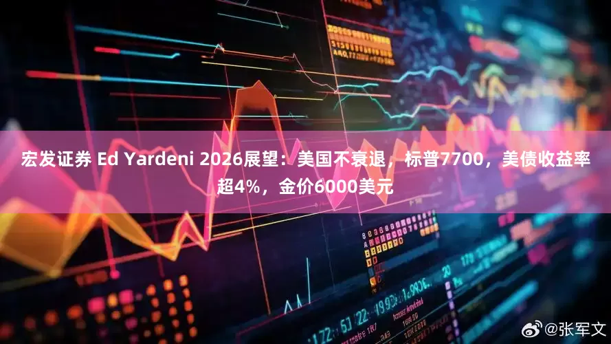 宏发证券 Ed Yardeni 2026展望：美国不衰退，标普7700，美债收益率超4%，金价6000美元